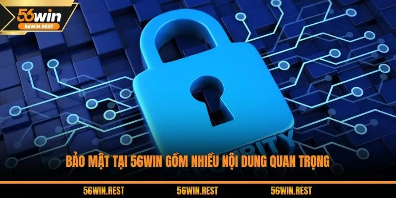 Bảo mật tại 56Win gồm nhiều nội dung quan trọng