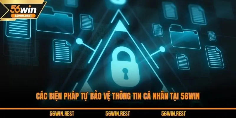 Các biện pháp tự bảo vệ thông tin cá nhân tại 56WIN