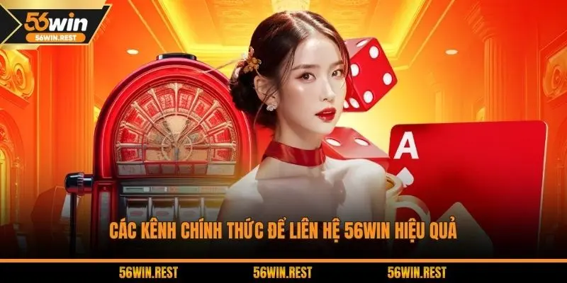 Các kênh chính thức để liên hệ 56WIN hiệu quả