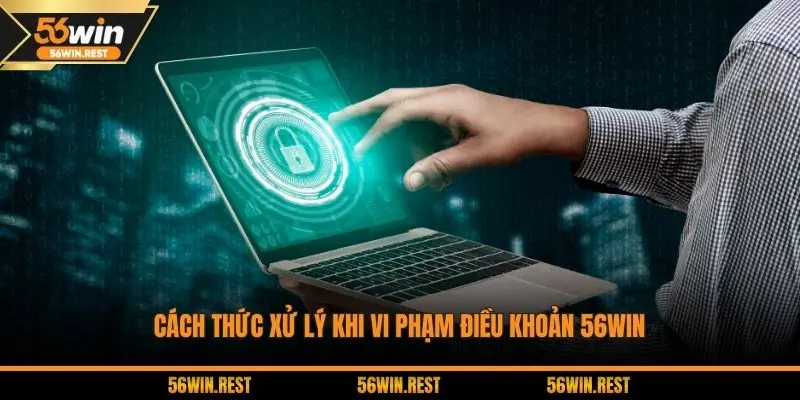 Cách thức xử lý khi vi phạm điều khoản 56WIN