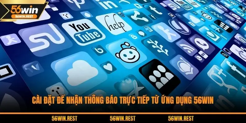 Cài đặt để nhận thông báo trực tiếp từ ứng dụng 56WIN