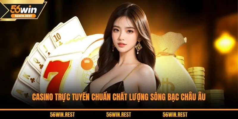 Casino trực tuyến chuẩn chất lượng sòng bạc châu Âu
