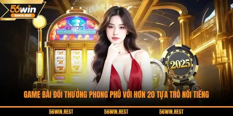 Game bài đổi thưởng phong phú với hơn 20 tựa trò nổi tiếng