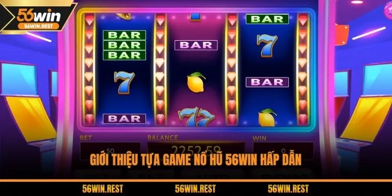 Giới thiệu tựa game nổ hũ 56Win hấp dẫn