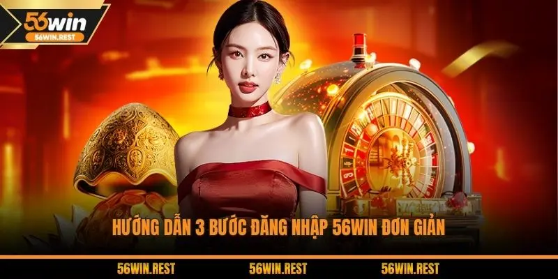 Hướng dẫn 3 bước đăng nhập 56WIN đơn giản