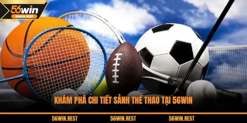 Khám phá chi tiết sảnh thể thao tại 56Win