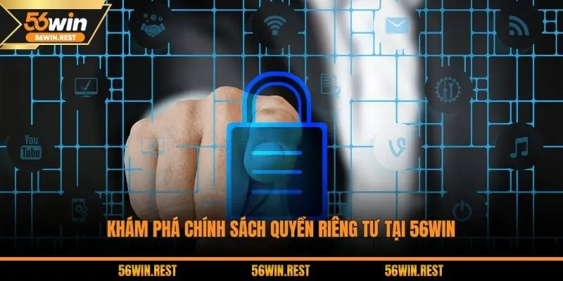 Khám phá chính sách quyền riêng tư tại 56WIN
