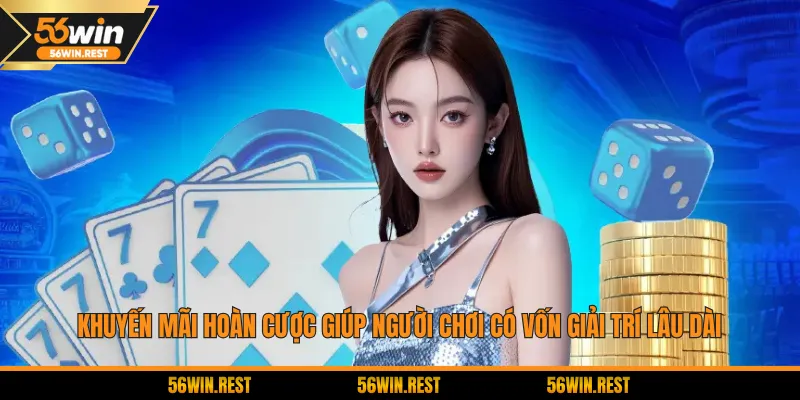 Khuyến mãi hoàn cược giúp người chơi có vốn giải trí lâu dài