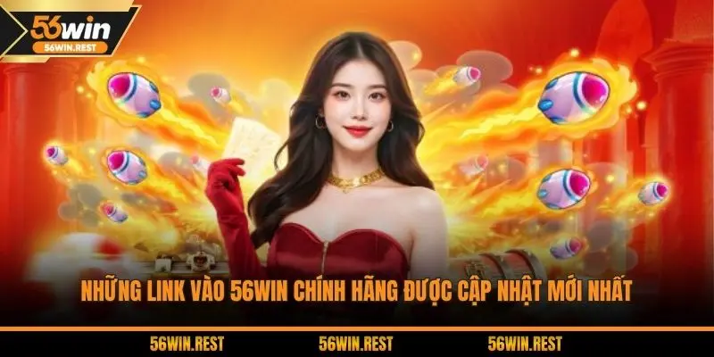 Những link vào 56WIN chính hãng được cập nhật mới nhất