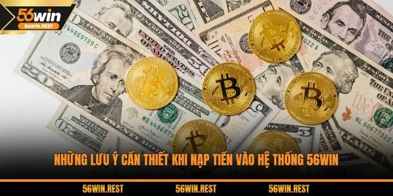 Những lưu ý cần thiết khi nạp tiền vào hệ thống 56WIN