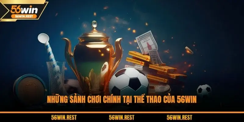 Những sảnh chơi chính tại thể thao của 56Win