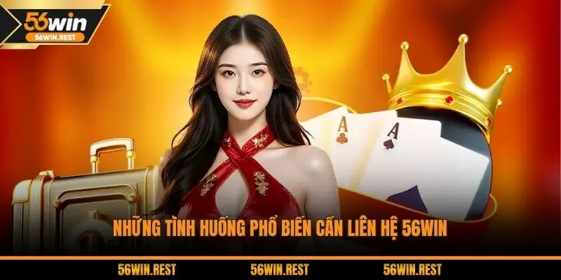 Những tình huống phổ biến cần liên hệ 56WIN
