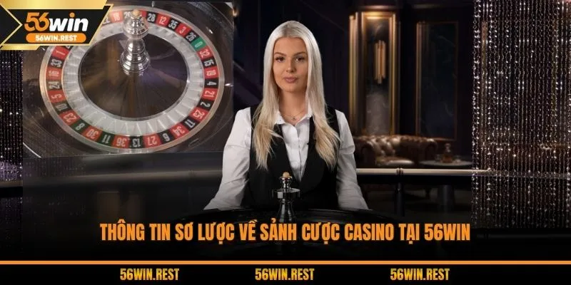 Thông tin sơ lược về sảnh cược casino tại 56Win