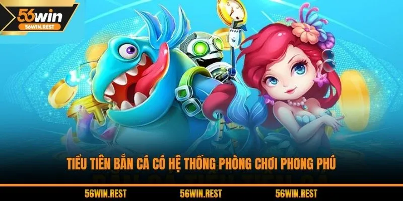 Tiểu tiên bắn cá có hệ thống phòng chơi phong phú